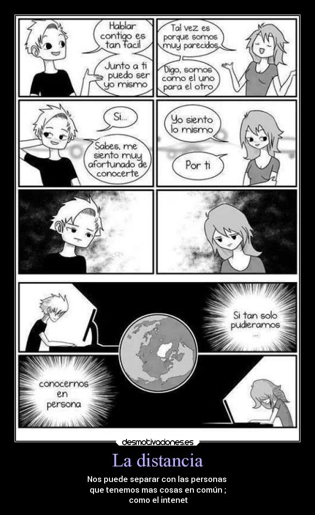 La distancia - Nos puede separar con las personas
que tenemos mas cosas en común ;
como el intenet