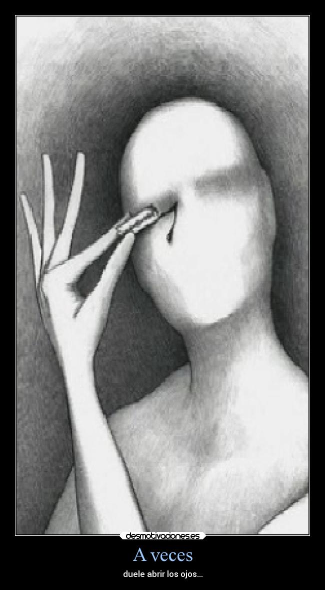 A veces - duele abrir los ojos...