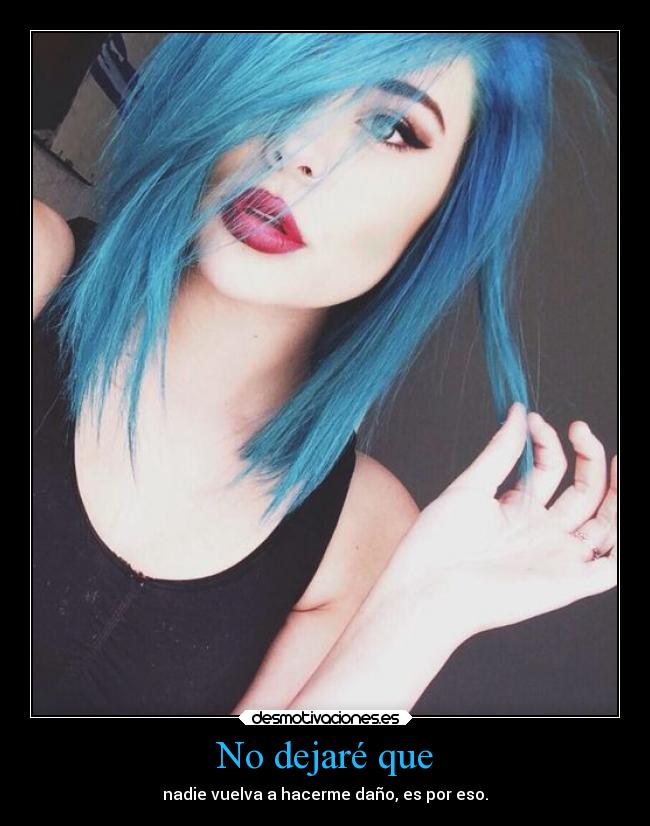 No dejaré que - nadie vuelva a hacerme daño, es por eso.