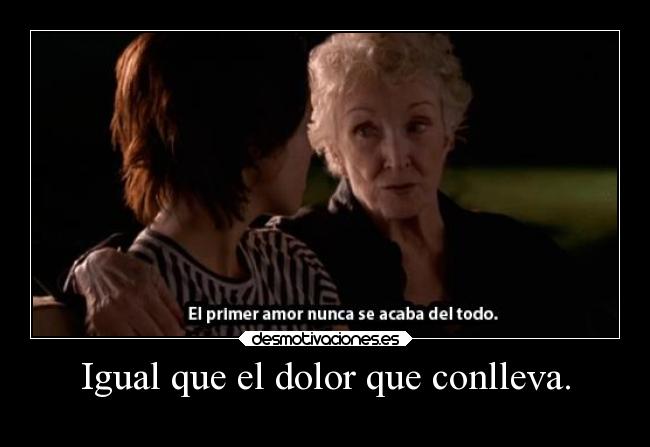 Igual que el dolor que conlleva. - 