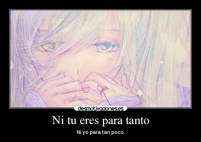 Ni tu eres para tanto - 