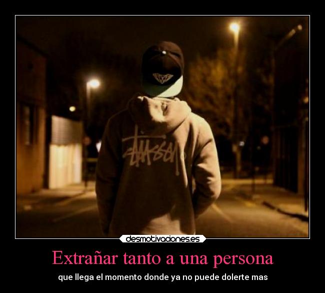 Extrañar tanto a una persona - que llega el momento donde ya no puede dolerte mas