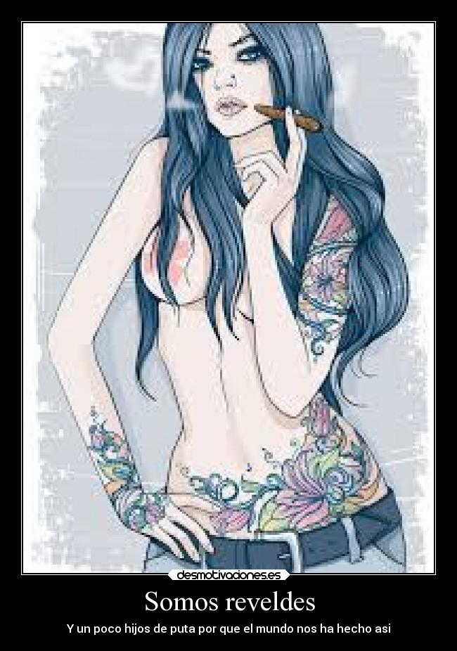 Somos reveldes - Y un poco hijos de puta por que el mundo nos ha hecho asi