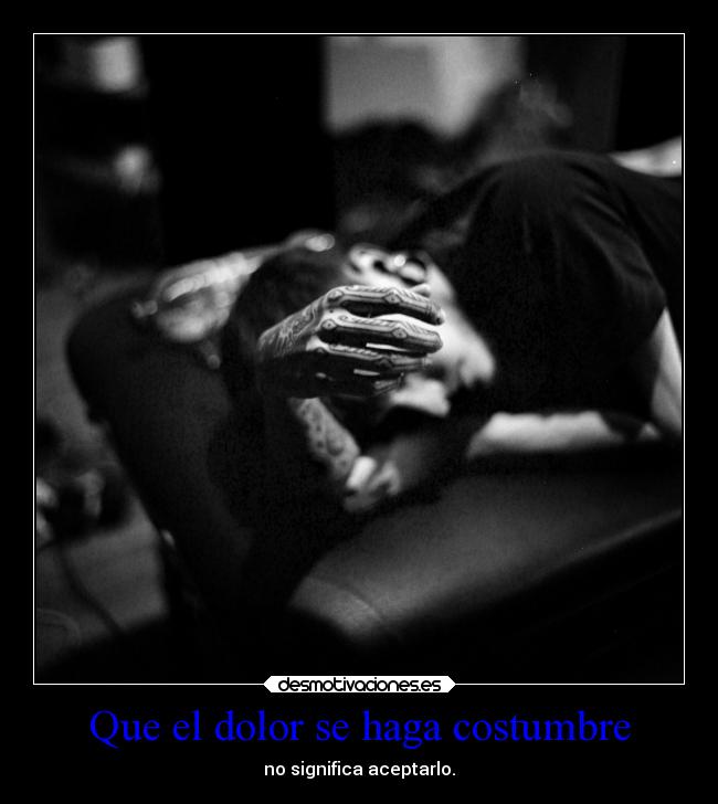 Que el dolor se haga costumbre - 