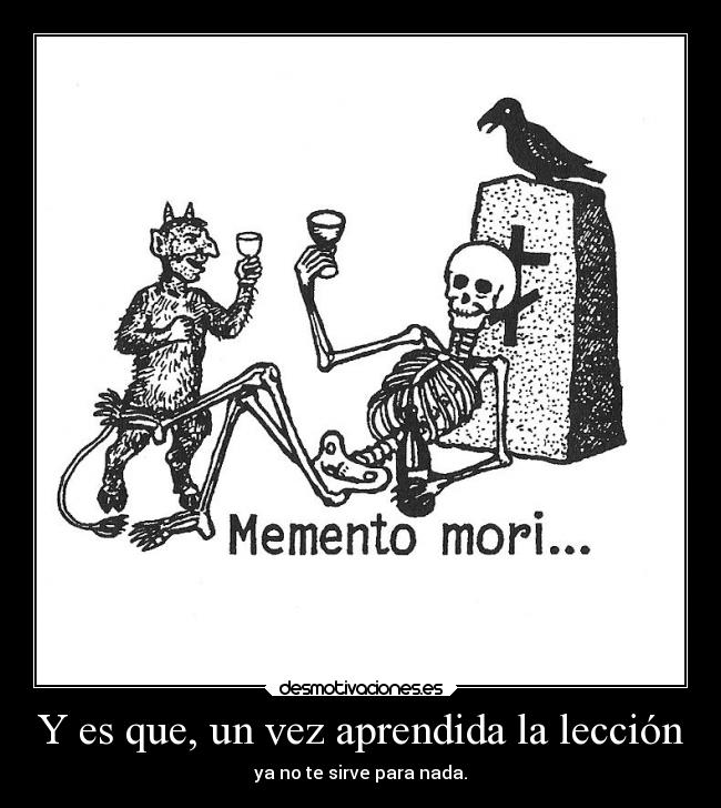 Y es que, un vez aprendida la lección - ya no te sirve para nada.