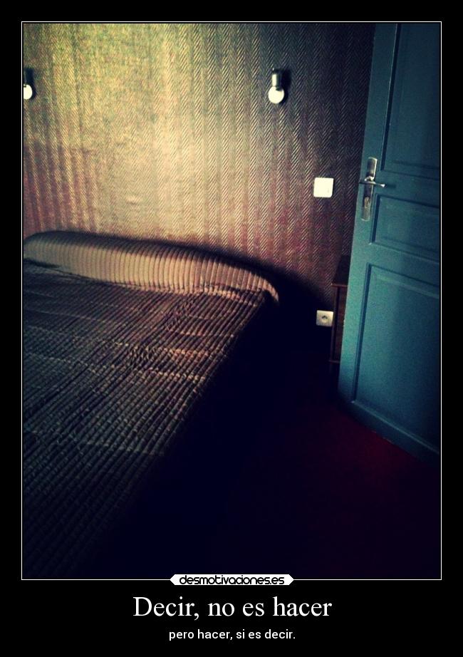 Decir, no es hacer - pero hacer, si es decir.