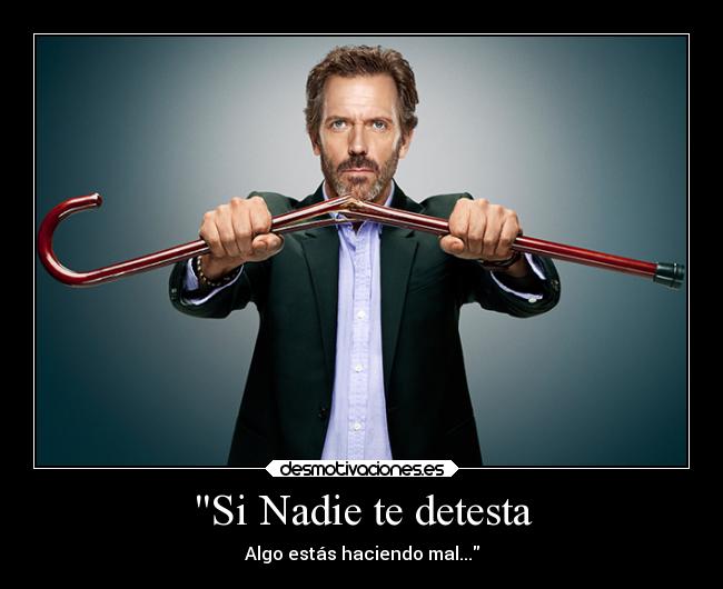 Si Nadie te detesta - Algo estás haciendo mal...