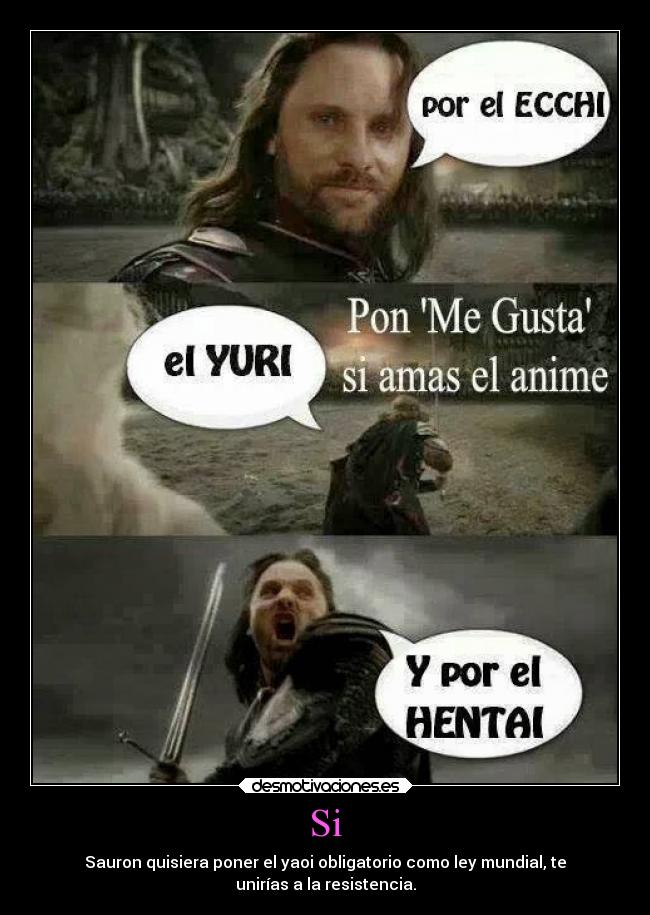 Si - Sauron quisiera poner el yaoi obligatorio como ley mundial, te
unirías a la resistencia.