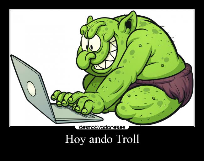 Hoy ando Troll -