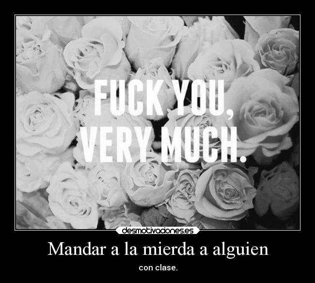 Mandar a la mierda a alguien - con clase.