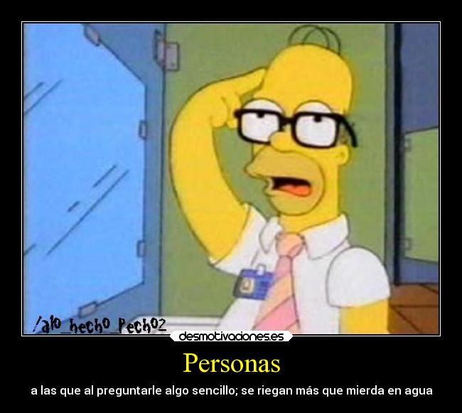 Personas - a las que al preguntarle algo sencillo; se riegan más que mierda en agua