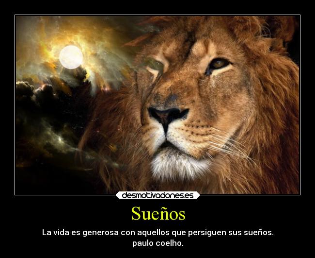 Sueños - La vida es generosa con aquellos que persiguen sus sueños.
paulo coelho.