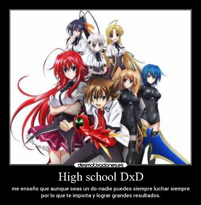 High school DxD - me enseño que aunque seas un do-nadie puedes siempre luchar siempre
por lo que te importa y lograr grandes resultados.