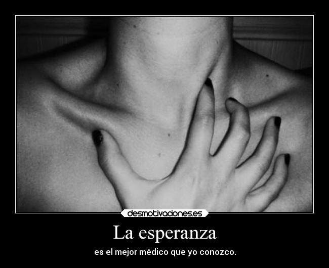 carteles esperanza vida frases medico alejadrodumas realidad enfermedad dannaconsentida desmotivaciones