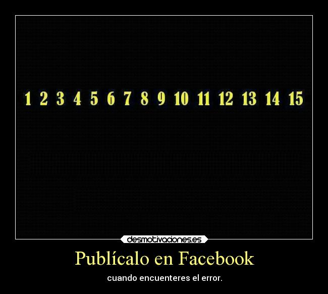 Publícalo en Facebook - cuando encuenteres el error.
