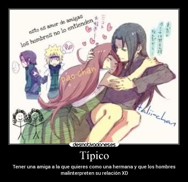 Típico - Tener una amiga a la que quieres como una hermana y que los hombres
malinterpreten su relación XD