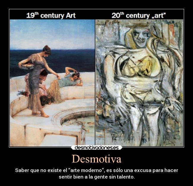 Desmotiva - Saber que no existe el arte moderno, es sólo una excusa para hacer
sentir bien a la gente sin talento.