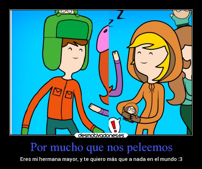 Por mucho que nos peleemos - Eres mi hermana mayor, y te quiero más que a nada en el mundo :3