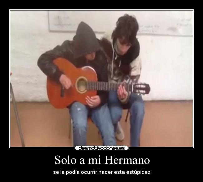 Solo a mi Hermano - se le podía ocurrir hacer esta estúpidez