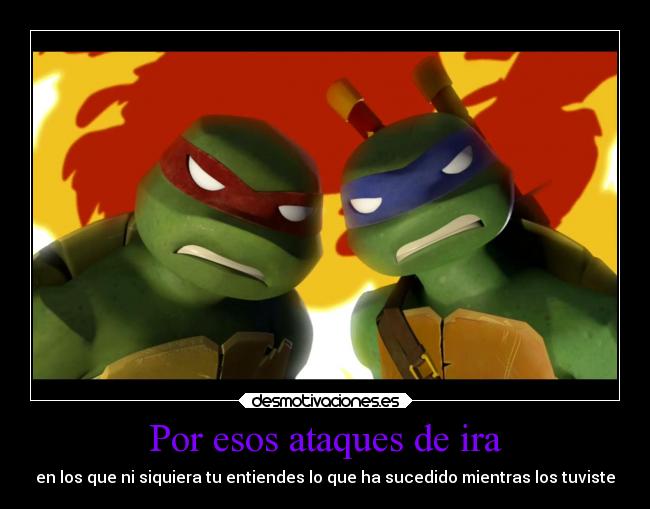 Por esos ataques de ira - en los que ni siquiera tu entiendes lo que ha sucedido mientras los tuviste