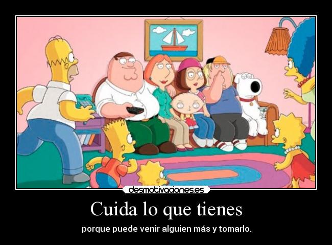 Cuida lo que tienes -