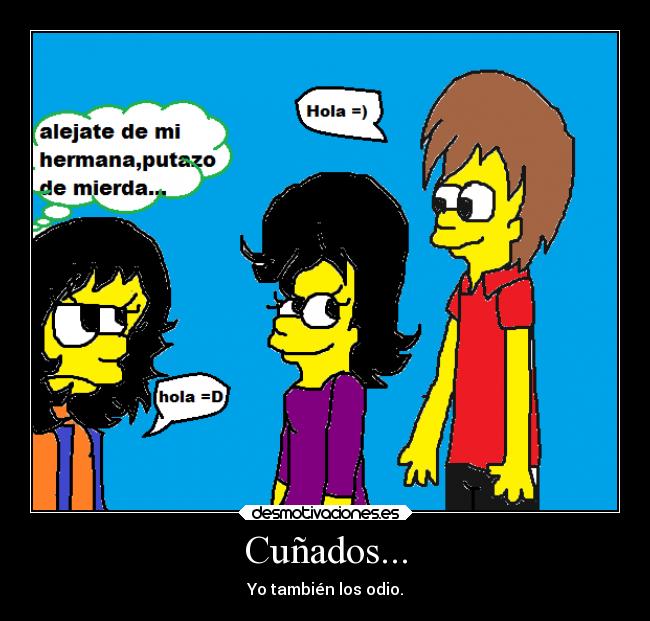 Cuñados... - Yo también los odio.