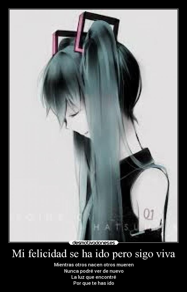 Mi felicidad se ha ido pero sigo viva - Mientras otros nacen otros mueren
Nunca podré ver de nuevo
La luz que encontré
Por que te has ido