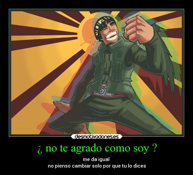 ¿ no te agrado como soy ? -