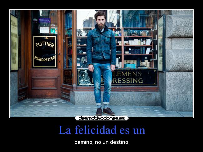 La felicidad es un - camino, no un destino.