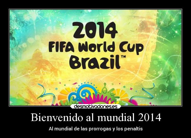 Bienvenido al mundial 2014 - Al mundial de las prorrogas y los penaltis