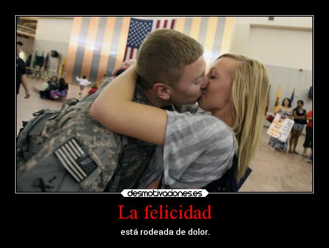 La felicidad - está rodeada de dolor.