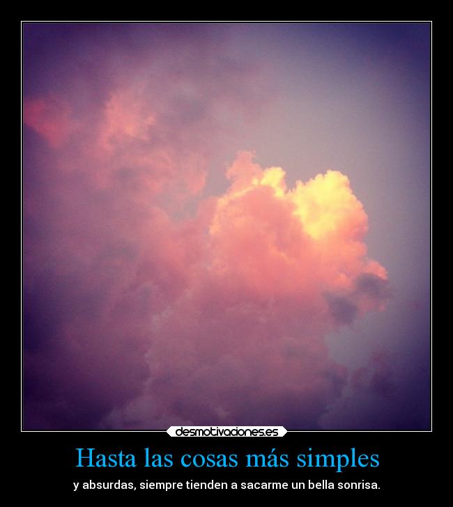 Hasta las cosas más simples - y absurdas, siempre tienden a sacarme un bella sonrisa.