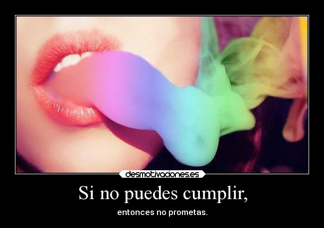 Si no puedes cumplir, - entonces no prometas.