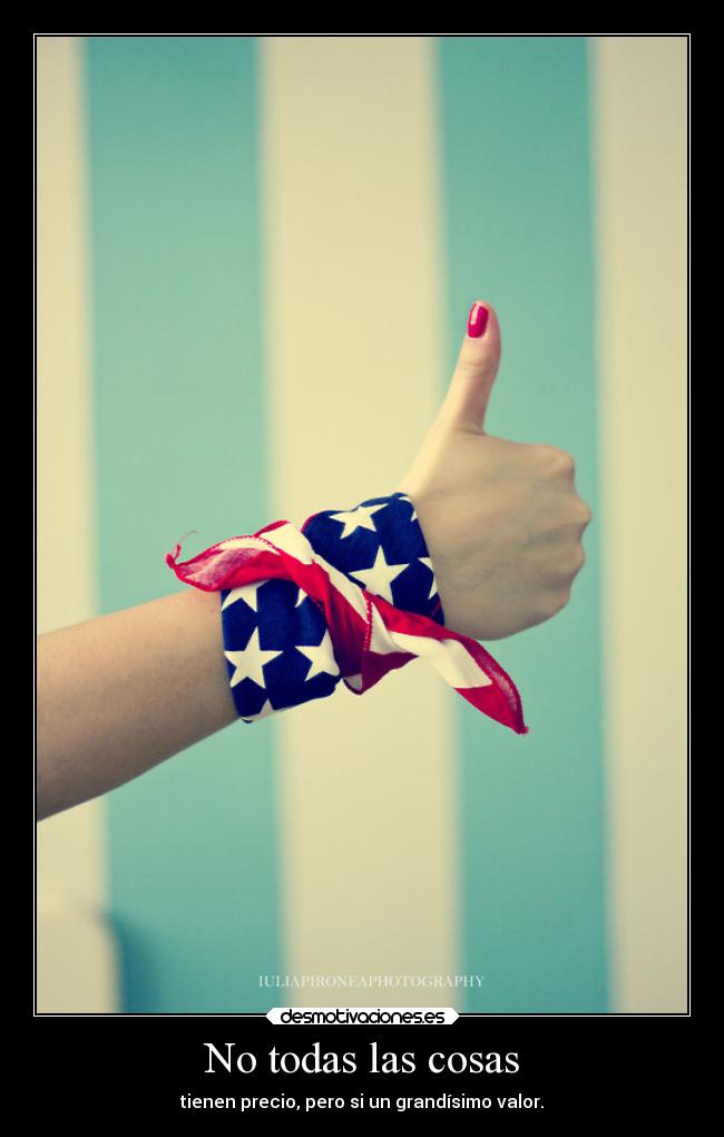 No todas las cosas - tienen precio, pero si un grandísimo valor.