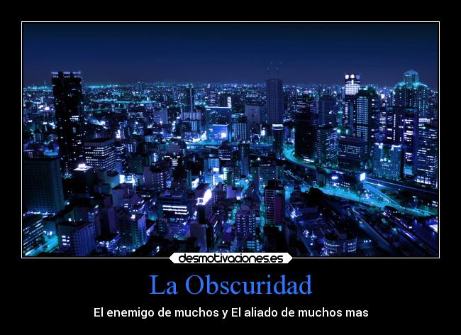 La Obscuridad - El enemigo de muchos y El aliado de muchos mas