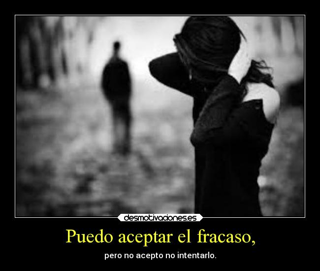Puedo aceptar el fracaso, -