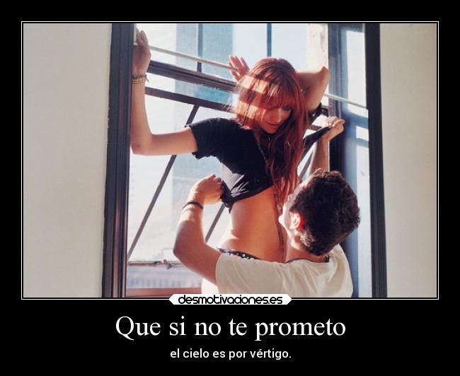 Que si no te prometo - el cielo es por vértigo.