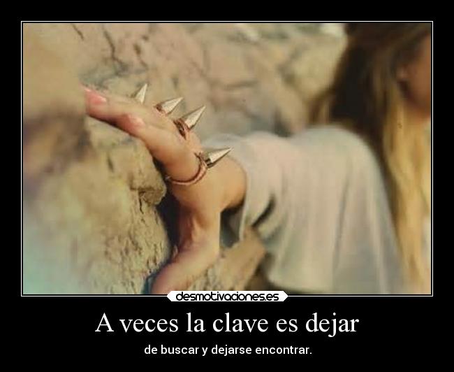 A veces la clave es dejar - de buscar y dejarse encontrar.