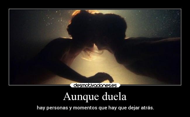 Aunque duela - hay personas y momentos que hay que dejar atrás.