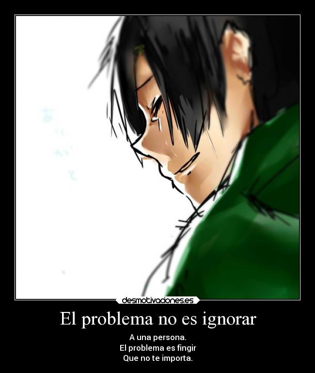 El problema no es ignorar - A una persona.
El problema es fingir
Que no te importa.