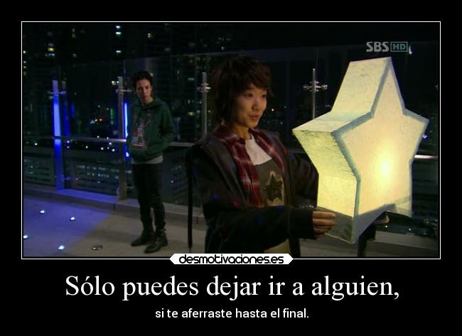 Sólo puedes dejar ir a alguien, -