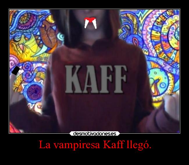 La vampiresa Kaff llegó. - 