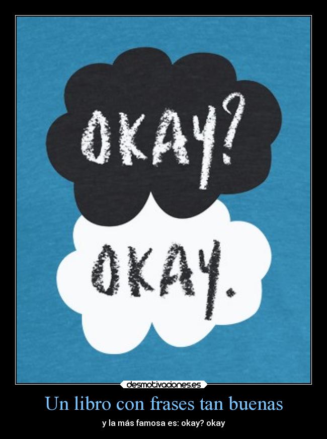 Un libro con frases tan buenas - y la más famosa es: okay? okay