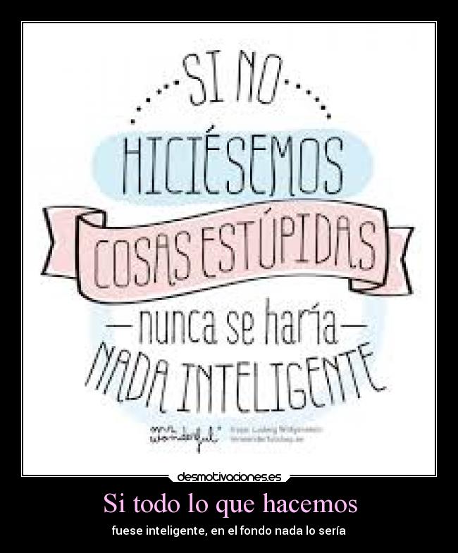 carteles frases vida hacer cosas inteligentes estupidas desmotivaciones