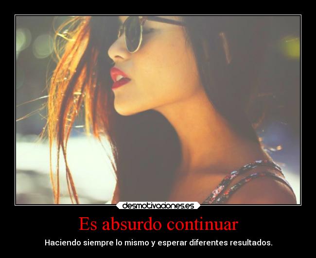 Es absurdo continuar - 