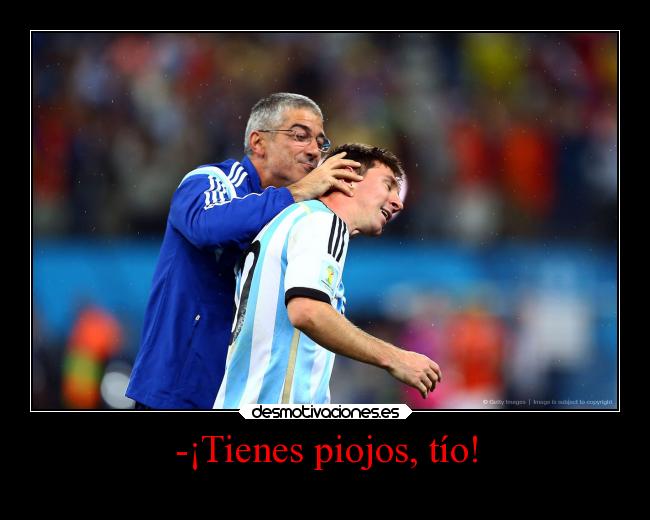 -¡Tienes piojos, tío! -