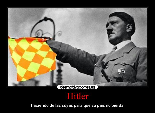 Hitler - haciendo de las suyas para que su país no pierda.