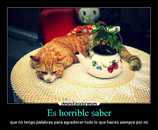 Es horrible saber -
