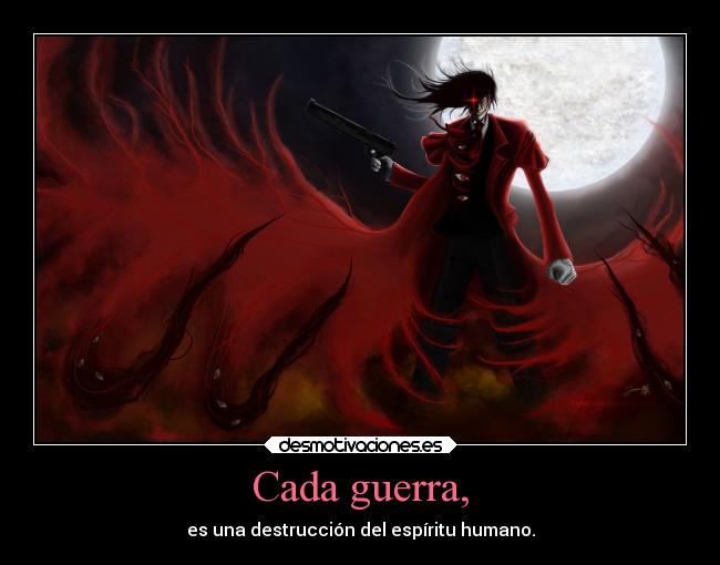 Cada guerra, - es una destrucción del espíritu humano.