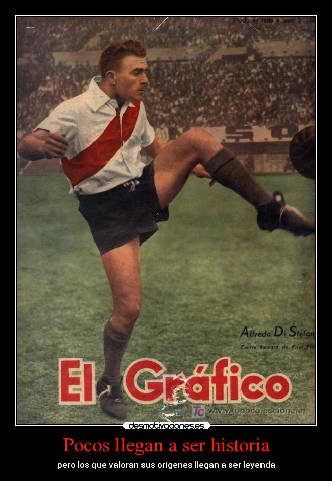 Pocos llegan a ser historia - pero los que valoran sus orígenes llegan a ser leyenda